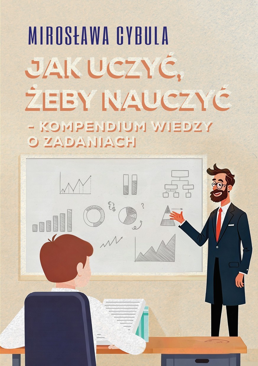 Jak uczyć, żeby nauczyć - kompendium wiedzy o zadaniach. Mirosława Cybulska. Wydawnictwo LAVA Publishing Polska. Książka dla nauczycieli, pedagogów, edukatorów.